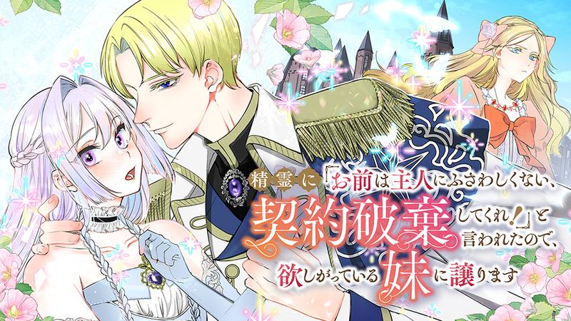 精霊に「お前は主人にふさわしくない、契約破棄してくれ！」と言われたので、欲しがっている妹に譲ります