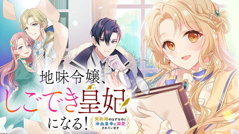 地味令嬢、しごでき皇妃になる! 契約婚のはずなのに冷血皇帝に溺愛されています