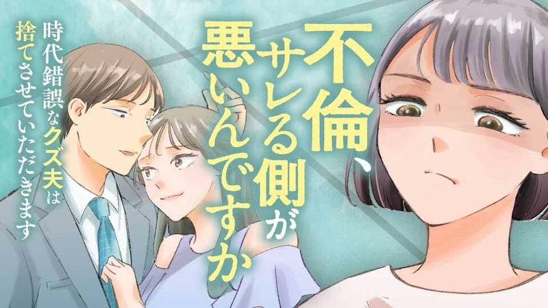 不倫、サレる側が悪いんですか　時代錯誤なクズ夫は捨てさせていただきます
