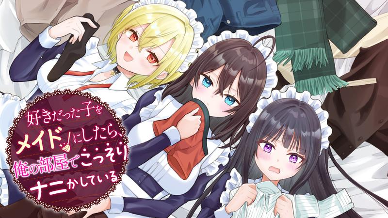 好きだった子をメイドにしたら、俺の部屋でこっそりナニかしている