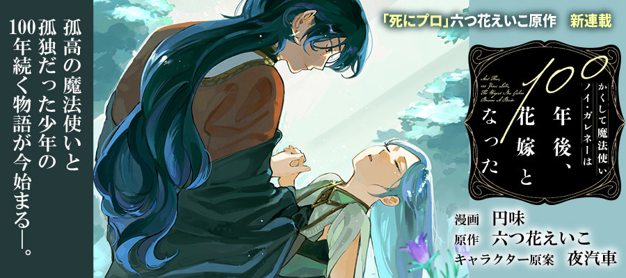 【新連載】かくして魔法使いノイ・ガレネーは100年後、花嫁となった