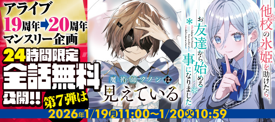 【WEB】アライブ19周年 毎月19日24時間全話無料 第7弾「魔術師クノンは見えている」「他校の氷姫を助けたら、お友達から始める事になりました」
