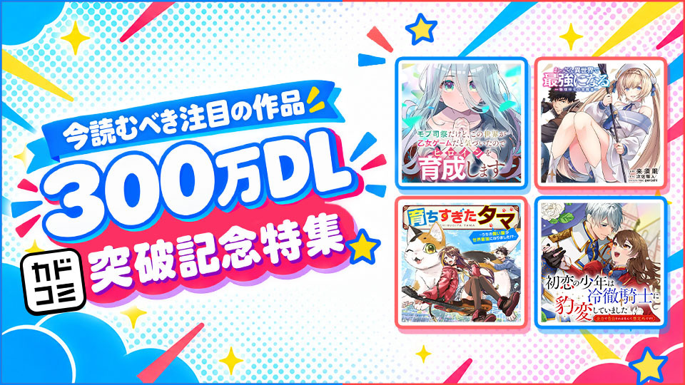 300万DL達成記念企画！今読むべき注目の作品特集